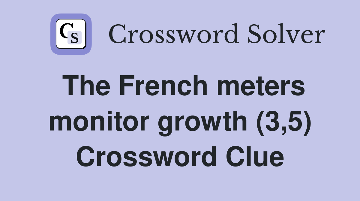 The French meters monitor growth (3,5) Crossword Clue Answers